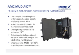 AMC MUD AID™
• Live samples the drilling fluid
system against project-specific
mud programs or API’s
• Instant recommendat...
