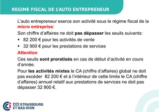 REGIME FISCAL DE L’AUTO ENTREPRENEUR 
L’auto entrepreneur exerce son activité sous le régime fiscal de la 
micro entreprise: 
Son chiffre d’affaires ne doit pas dépasser les seuils suivants: 
 82 200 € pour les activités de vente 
 32 900 € pour les prestations de services 
Attention 
Ces seuils sont proratisés en cas de début d’activité en cours 
d’année. 
Pour les activités mixtes le CA (chiffre d’affaires) global ne doit 
pas excéder 82 200 € et à l’intérieur de cette limite le CA (chiffre 
d’affaires) annuel relatif aux prestations de services ne doit pas 
dépasser 32 900 €. 
 