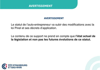 AVERTISSEMENT 
AVERTISSEMENT 
Le statut de l’auto-entrepreneur va subir des modifications avec la 
loi Pinel et ses décrets d’application. 
Le contenu de ce support ne prend en compte que l’état actuel de 
la législation et non pas les futures évolutions de ce statut. 
 