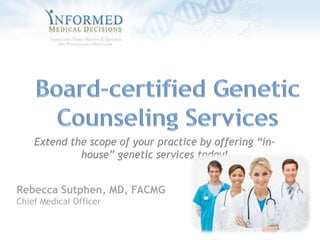 Board-certified Genetic Counseling Services Extend the scope of your practice by offering “in-house” genetic services today! Rebecca Sutphen, MD, FACMG Chief Medical Officer 