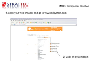 IMDS- Component Creation 1. open your web browser and go to www.mdsystem.com 2. Click on system login 