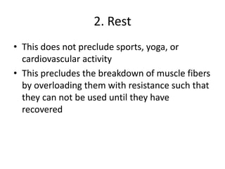 2. RestThis does not preclude sports, yoga, or cardiovascular activityThis precludes the breakdown of muscle fibers by overloading them with resistance such that they can not be used until they have recovered