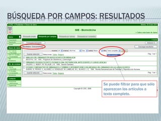 BÚSQUEDA POR CAMPOS: RESULTADOS

Se puede filtrar para que sólo
aparezcan los artículos a
texto completo.

 