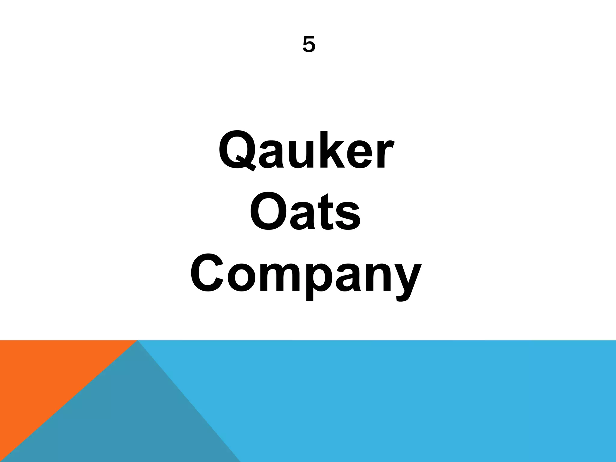 5
Qauker
Oats
Company
 
