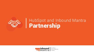HubSpot and Inbound Mantra
Partnership
Data Driven
Inbound Marketing
Company
 