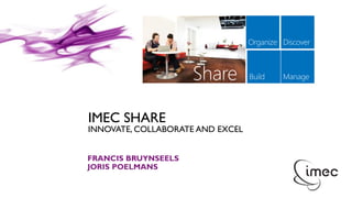 IMEC SHARE
INNOVATE, COLLABORATE AND EXCEL
FRANCIS BRUYNSEELS
JORIS POELMANS
Share
 
