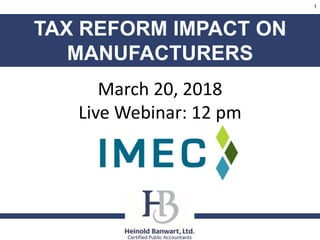 TAX REFORM IMPACT ON
MANUFACTURERS
March 20, 2018
Live Webinar: 12 pm
1
 