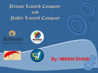 Private Limited CompanyPrivate Limited Company
andand
Public Limited CompanyPublic Limited Company
By: IMRAN SHAIK
 
