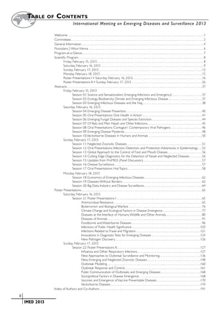 Table     of      Contents
         		                                               International Meeting on Emerging Diseases and Surveillance 2 013

                         Welcome. .  .  .  .  .  .  .  .  .  .  .  .  .  .  .  .  .  .  .  .  .  .  .  .  .  .  .  .  .  .  .  .  .  .  .  .  .  .  .  .  .  .  .  .  .  .  .  .  .  .  .  .  .  .  .  .  .  .  .  .  .  .  .  .  .  .  .  .  .  .  .  .  .  .  .  .  .  .  .  .  .  .  .  .  .  .  .  . 1
                         Committees. .  .  .  .  .  .  .  .  .  .  .  .  .  .  .  .  .  .  .  .  .  .  .  .  .  .  .  .  .  .  .  .  .  .  .  .  .  .  .  .  .  .  .  .  .  .  .  .  .  .  .  .  .  .  .  .  .  .  .  .  .  .  .  .  .  .  .  .  .  .  .  .  .  .  .  .  .  .  .  .  .  .  .  .  .  . 2
                         General Information. .  .  .  .  .  .  .  .  .  .  .  .  .  .  .  .  .  .  .  .  .  .  .  .  .  .  .  .  .  .  .  .  .  .  .  .  .  .  .  .  .  .  .  .  .  .  .  .  .  .  .  .  .  .  .  .  .  .  .  .  .  .  .  .  .  .  .  .  .  .  .  .  .  .  .  .  .  .  . 4
                         Floorplans | Hilton Vienna . .  .  .  .  .  .  .  .  .  .  .  .  .  .  .  .  .  .  .  .  .  .  .  .  .  .  .  .  .  .  .  .  .  .  .  .  .  .  .  .  .  .  .  .  .  .  .  .  .  .  .  .  .  .  .  .  .  .  .  .  .  .  .  .  .  .  .  .  .  .  .  .  .  . 6
                         Program-at-a-Glance.  .  .  .  .  .  .  .  .  .  .  .  .  .  .  .  .  .  .  .  .  .  .  .  .  .  .  .  .  .  .  .  .  .  .  .  .  .  .  .  .  .  .  .  .  .  .  .  .  .  .  .  .  .  .  .  .  .  .  .  .  .  .  .  .  .  .  .  .  .  .  .  .  .  .  .  .  .  . 7
                                                                .
                         Scientific Program. .  .  .  .  .  .  .  .  .  .  .  .  .  .  .  .  .  .  .  .  .  .  .  .  .  .  .  .  .  .  .  .  .  .  .  .  .  .  .  .  .  .  .  .  .  .  .  .  .  .  .  .  .  .  .  .  .  .  .  .  .  .  .  .  .  .  .  .  .  .  .  .  .  .  .  .  .  .  .  .  . 8
                         	       Friday, February 15, 2013. .  .  .  .  .  .  .  .  .  .  .  .  .  .  .  .  .  .  .  .  .  .  .  .  .  .  .  .  .  .  .  .  .  .  .  .  .  .  .  .  .  .  .  .  .  .  .  .  .  .  .  .  .  .  .  .  .  .  .  .  .  .  .  .  .  .  .  .  . 8
                         	       Saturday, February 16, 2013 . .  .  .  .  .  .  .  .  .  .  .  .  .  .  .  .  .  .  .  .  .  .  .  .  .  .  .  .  .  .  .  .  .  .  .  .  .  .  .  .  .  .  .  .  .  .  .  .  .  .  .  .  .  .  .  .  .  .  .  .  .  .  .  .  .  . 9
                         	       Sunday, February 17, 2013. .  .  .  .  .  .  .  .  .  .  .  .  .  .  .  .  .  .  .  .  .  .  .  .  .  .  .  .  .  .  .  .  .  .  .  .  .  .  .  .  .  .  .  .  .  .  .  .  .  .  .  .  .  .  .  .  .  .  .  .  .  .  .  .  .  .  . 12
                         	       Monday, February 18, 2013. .  .  .  .  .  .  .  .  .  .  .  .  .  .  .  .  .  .  .  .  .  .  .  .  .  .  .  .  .  .  .  .  .  .  .  .  .  .  .  .  .  .  .  .  .  .  .  .  .  .  .  .  .  .  .  .  .  .  .  .  .  .  .  .  .  . 15
                         	       Poster Presentations I • Saturday, February 16, 2013. . . . . . . . . . . . . . . . . . . . . . . . . . . . . . . . . . . . . . . . . . . . . . 16
                         	       Poster Presentations II • Sunday, February 17, 2013 . .  .  .  .  .  .  .  .  .  .  .  .  .  .  .  .  .  .  .  .  .  .  .  .  .  .  .  .  .  .  .  .  .  .  .  .  .  .  .  .  .  .  .  .  . 26
                         Abstracts . .  .  .  .  .  .  .  .  .  .  .  .  .  .  .  .  .  .  .  .  .  .  .  .  .  .  .  .  .  .  .  .  .  .  .  .  .  .  .  .  .  .  .  .  .  .  .  .  .  .  .  .  .  .  .  .  .  .  .  .  .  .  .  .  .  .  .  .  .  .  .  .  .  .  .  .  .  .  .  .  .  .  .  .  .  .  . 37
                         	       Friday, February 15, 2013
                         		                  Session 01: Science and Sensationalism, Emerging Infections and Emergency!. .  .  .  .  .  .  .  .  .  .  .  .  .  .  .  .  .  .  . 37
                         		                  Session 02: Ecology, Biodiversity, Climate and Emerging Infectious Disease . . . . . . . . . . . . . . . . . . . . . . 37
                         		                  Session 03: Emerging Infectious Diseases and the Hajj. .  .  .  .  .  .  .  .  .  .  .  .  .  .  .  .  .  .  .  .  .  .  .  .  .  .  .  .  .  .  .  .  .  .  .  .  .  . 38
                         	       Saturday, February 16, 2013
                         		                  Session 04: Emerging Disease Prevention. .  .  .  .  .  .  .  .  .  .  .  .  .  .  .  .  .  .  .  .  .  .  .  .  .  .  .  .  .  .  .  .  .  .  .  .  .  .  .  .  .  .  .  .  .  .  .  .  . 40
                         		                  Session 05: Oral Presentations: One Health in Action . .  .  .  .  .  .  .  .  .  .  .  .  .  .  .  .  .  .  .  .  .  .  .  .  .  .  .  .  .  .  .  .  .  .  .  .  .  . 41
                         		                  Session 06: Emerging Fungal Diseases and Species Extinction. .  .  .  .  .  .  .  .  .  .  .  .  .  .  .  .  .  .  .  .  .  .  .  .  .  .  .  .  .  .  .  . 44
                         		                  Session 07: Of Bats and Men: Nipah and Other Infections.  .  .  .  .  .  .  .  .  .  .  .  .  .  .  .  .  .  .  .  .  .  .  .  .  .  .  .  .  .  .  .  .  .  . 45
                                                                                                                                                                                                 .
                         		                  Session 08: Oral Presentations: ‘Contagion’: Contemporary Viral Pathogens.  .  .  .  .  .  .  .  .  .  .  .  .  .  .  .  .  .  .  . 46                                                           .
                         		                  Session 09: Emerging Disease Mysteries. .  .  .  .  .  .  .  .  .  .  .  .  .  .  .  .  .  .  .  .  .  .  .  .  .  .  .  .  .  .  .  .  .  .  .  .  .  .  .  .  .  .  .  .  .  .  .  .  .  . 48
                         		                  Session 10: Vectorborne Diseases in Humans and Animals. .  .  .  .  .  .  .  .  .  .  .  .  .  .  .  .  .  .  .  .  .  .  .  .  .  .  .  .  .  .  .  .  .  . 50
                         	       Sunday, February 17, 2013
                         		                  Session 11: Neglected Zoonotic Diseases. .  .  .  .  .  .  .  .  .  .  .  .  .  .  .  .  .  .  .  .  .  .  .  .  .  .  .  .  .  .  .  .  .  .  .  .  .  .  .  .  .  .  .  .  .  .  .  . 51
                         		                  Session 12: Oral Presentations: Infection, Detection, and Protection: Adventures in Epidemiology.  . 52                                                                                                                                                .
                         		                  Session 13: Global Approach to the Control of Foot and Mouth Disease.  .  .  .  .  .  .  .  .  .  .  .  .  .  .  .  .  .  .  .  .  . 56                                                    .
                         		                  Session 14: Cutting Edge Diagnostics for the Detection of Novel and Neglected Diseases. .  .  .  .  .  .  . 56
                         		                  Session 15: Updates from ProMED (Panel Discussion). . . . . . . . . . . . . . . . . . . . . . . . . . . . . . . . . . . . . . . 57
                         		                  Session 16: Disease Surveillance . .  .  .  .  .  .  .  .  .  .  .  .  .  .  .  .  .  .  .  .  .  .  .  .  .  .  .  .  .  .  .  .  .  .  .  .  .  .  .  .  .  .  .  .  .  .  .  .  .  .  .  .  .  .  .  . 57
                         		                  Session 17: Oral Presentations: Hot Topics. .  .  .  .  .  .  .  .  .  .  .  .  .  .  .  .  .  .  .  .  .  .  .  .  .  .  .  .  .  .  .  .  .  .  .  .  .  .  .  .  .  .  .  .  .  .  .  . 58
                         	       Monday, February 18, 2013
                         		                  Session 18: Economics of Emerging Infectious Diseases. .  .  .  .  .  .  .  .  .  .  .  .  .  .  .  .  .  .  .  .  .  .  .  .  .  .  .  .  .  .  .  .  .  .  .  .  . 62
                         		                  Session 19: Diseases Without Borders. .  .  .  .  .  .  .  .  .  .  .  .  .  .  .  .  .  .  .  .  .  .  .  .  .  .  .  .  .  .  .  .  .  .  .  .  .  .  .  .  .  .  .  .  .  .  .  .  .  .  . 62
                         		                  Session 20: Big Data, Industry and Disease Surveillance. .  .  .  .  .  .  .  .  .  .  .  .  .  .  .  .  .  .  .  .  .  .  .  .  .  .  .  .  .  .  .  .  .  .  .  .  . 64
                         Poster Presentations. .  .  .  .  .  .  .  .  .  .  .  .  .  .  .  .  .  .  .  .  .  .  .  .  .  .  .  .  .  .  .  .  .  .  .  .  .  .  .  .  .  .  .  .  .  .  .  .  .  .  .  .  .  .  .  .  .  .  .  .  .  .  .  .  .  .  .  .  .  .  .  .  .  .  .  .  .  . 65
                         	       Saturday, February 16, 2013
                         		                  Session 21: Poster Presentations I. .  .  .  .  .  .  .  .  .  .  .  .  .  .  .  .  .  .  .  .  .  .  .  .  .  .  .  .  .  .  .  .  .  .  .  .  .  .  .  .  .  .  .  .  .  .  .  .  .  .  .  .  .  .  . 65
                         	       		                           Antimicrobial Resistance. .  .  .  .  .  .  .  .  .  .  .  .  .  .  .  .  .  .  .  .  .  .  .  .  .  .  .  .  .  .  .  .  .  .  .  .  .  .  .  .  .  .  .  .  .  .  .  .  .  .  .  .  .  .  .  .  . 65
                         	       		                           Bioterrorism and Biological Warfare. .  .  .  .  .  .  .  .  .  .  .  .  .  .  .  .  .  .  .  .  .  .  .  .  .  .  .  .  .  .  .  .  .  .  .  .  .  .  .  .  .  .  .  .  .  .  . 76
                         	       		                           Climate Change and Ecological Factors in Disease Emergence. .  .  .  .  .  .  .  .  .  .  .  .  .  .  .  .  .  .  .  .  .  .  .  .  . 77
                         	       		                           Diseases at the Interface of Humans, Wildlife and Other Animals.  .  .  .  .  .  .  .  .  .  .  .  .  .  .  .  .  .  .  .  .  .  . 80                                  .
                         	       		                           Diseases of Animals. .  .  .  .  .  .  .  .  .  .  .  .  .  .  .  .  .  .  .  .  .  .  .  .  .  .  .  .  .  .  .  .  .  .  .  .  .  .  .  .  .  .  .  .  .  .  .  .  .  .  .  .  .  .  .  .  .  .  .  .  . 91
                         	       		                           Foodborne and Waterborne Diseases. .  .  .  .  .  .  .  .  .  .  .  .  .  .  .  .  .  .  .  .  .  .  .  .  .  .  .  .  .  .  .  .  .  .  .  .  .  .  .  .  .  .  .  .  . 96
                         	      		                            Infections of Public Health Significance. .  .  .  .  .  .  .  .  .  .  .  .  .  .  .  .  .  .  .  .  .  .  .  .  .  .  .  .  .  .  .  .  .  .  .  .  .  .  .  .  .  .  .  . 103
                         	      		                            Infections Related to Travel and Migration . .  .  .  .  .  .  .  .  .  .  .  .  .  .  .  .  .  .  .  .  .  .  .  .  .  .  .  .  .  .  .  .  .  .  .  .  .  .  .  .  . 121
                         	      		                            Innovations in Diagnostic Tests for Emerging Diseases. .  .  .  .  .  .  .  .  .  .  .  .  .  .  .  .  .  .  .  .  .  .  .  .  .  .  .  .  .  .  . 124
                         			                                  New Pathogen Discovery. .  .  .  .  .  .  .  .  .  .  .  .  .  .  .  .  .  .  .  .  .  .  .  .  .  .  .  .  .  .  .  .  .  .  .  .  .  .  .  .  .  .  .  .  .  .  .  .  .  .  .  .  .  .  . 126
                         	      Sunday, February 17, 2013
                         		                 Session 22: Poster Presentations II. .  .  .  .  .  .  .  .  .  .  .  .  .  .  .  .  .  .  .  .  .  .  .  .  .  .  .  .  .  .  .  .  .  .  .  .  .  .  .  .  .  .  .  .  .  .  .  .  .  .  .  .  .  . 127
                         	      		                            Influenza and Other Respiratory Infections. .  .  .  .  .  .  .  .  .  .  .  .  .  .  .  .  .  .  .  .  .  .  .  .  .  .  .  .  .  .  .  .  .  .  .  .  .  .  .  . 127
                         	      		                            New Approaches to Outbreak Surveillance and Monitoring. .  .  .  .  .  .  .  .  .  .  .  .  .  .  .  .  .  .  .  .  .  .  .  .  .  . 136
                         	      		                            New, Emerging and Neglected Zoonotic Diseases. .  .  .  .  .  .  .  .  .  .  .  .  .  .  .  .  .  .  .  .  .  .  .  .  .  .  .  .  .  .  .  .  .  . 148
                         	      		                            Outbreak Modeling. .  .  .  .  .  .  .  .  .  .  .  .  .  .  .  .  .  .  .  .  .  .  .  .  .  .  .  .  .  .  .  .  .  .  .  .  .  .  .  .  .  .  .  .  .  .  .  .  .  .  .  .  .  .  .  .  .  .  .  . 160
                         	      		                            Outbreak Response and Control.  .  .  .  .  .  .  .  .  .  .  .  .  .  .  .  .  .  .  .  .  .  .  .  .  .  .  .  .  .  .  .  .  .  .  .  .  .  .  .  .  .  .  .  .  .  .  .  . 161
                                                                                                                                                    .
                         	      		                            Public Communication of Outbreaks and Emerging Diseases. .  .  .  .  .  .  .  .  .  .  .  .  .  .  .  .  .  .  .  .  .  .  .  .  . 168
                         	      		                            Sociopolitical Factors in Disease Emergence. .  .  .  .  .  .  .  .  .  .  .  .  .  .  .  .  .  .  .  .  .  .  .  .  .  .  .  .  .  .  .  .  .  .  .  .  .  .  . 168
                         			                                  Vaccines and Emergence of Vaccine Preventable Diseases. .  .  .  .  .  .  .  .  .  .  .  .  .  .  .  .  .  .  .  .  .  .  .  .  .  .  .  . 170
                         			                                  Vectorborne Diseases. .  .  .  .  .  .  .  .  .  .  .  .  .  .  .  .  .  .  .  .  .  .  .  .  .  .  .  .  .  .  .  .  .  .  .  .  .  .  .  .  .  .  .  .  .  .  .  .  .  .  .  .  .  .  .  .  .  . 174
                         Index of Authors and Co-Authors. .  .  .  .  .  .  .  .  .  .  .  .  .  .  .  .  .  .  .  .  .  .  .  .  .  .  .  .  .  .  .  .  .  .  .  .  .  .  .  .  .  .  .  .  .  .  .  .  .  .  .  .  .  .  .  .  .  .  .  .  .  .  .  .  . 191

	   ii
	     	 IMED 2013
 