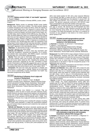 A bstracts	                                                               SATURDAY • FEBRUARY 16, 2013
                            	International Meeting on Emerging Diseases and Surveillance 2 013

                                                                                                  (60%) were tested positive for SIV, with a clear seasonal difference
                       05.003 Rabies control in Bali: A “one health” approach                     in the positivity rate (69% in winter and 40% in summer season). In
                      E. Russell, F. Abson                                                        Swiss pigs A(H1N1)pdm2009 was first detected in January 2011. All
                      World Society for the Protection of Animals (WSPA), London, United          other isolates were A(H1N1). Four of 24 human samples were SIV
                      Kingdom                                                                     positive. The genomic sequences confirmed a SIV A(H1N1) origin
                                                                                                  which corresponded to the swine SIV isolates of the same farm.
                      Background: Rabies causes an estimated 55,000 human deaths                    Conclusion: Our monitoring allowed us to detect SIV transmission
                      annually, many of which are in children. This fatal zoonotic disease        from pigs to humans. We assume that A(H1N1)pdm09 has been
                      is endemic throughout most of Asia and Africa, where the majority of        transmitted from humans to pigs. Infections occurred the whole year
                      all human rabies deaths occur from exposure to canine rabies. The           but more frequently during winter. So far only SIV A(H1N1) seems
                      gravity of the human health burden, as well as an ignorance of the best     to circulate in the Swiss pig population and there is no evidence for
                      methods to control the disease, and hence protect human health, can,        incursions of new subtypes or new strains or for further person-to-
                      and often does, result in extreme animal suffering (e.g. dog culling). In   person spread of SIV.
                      2005, the WHO stated that “there is no evidence that removal of dogs
                      alone has ever had a significant impact on dog population densities or
                      the spread of rabies”. However, dog culling is still often adopted as the    05.005 Coxiella burnetti seroprevalence and risk
                      initial method of rabies control: in 2008, in response to an outbreak on                 factors in dairy cattle farmers and farm
                      Bali, Indonesia, over 100,000 dogs were culled. Our hypothesis is that                   residents in the Netherlands
                      culling doesn’t control rabies and that mass dog vaccination, alongside
                                                                                                  J. Hautvast1, N. Schotten1, B. Schimmer2, P. Schneeberger3,
                      effective collaboration between public health and animal sectors (so a
                                                                                                  P. Vellema4, Y. van Duynhoven2
                      “one health” approach) is the most effective method.                        1
                                                                                                    Radboud University Nijmegen Medical Centre, Nijmegen,
                         Objectives: To demonstrate through a best practice model how a
                                                                                                  Netherlands, 2National Institute for Public Health and The
February 16, 2013




                      “one health” approach can control rabies.
                                                                                                  Environment, Bilthoven, Netherlands, 3Jeroen Bosch Hospital, Den
                         Methods and Materials: A humane mass dog vaccination pilot
                                                                                                  Bosch, Netherlands, 4Animal Health Service, Deventer, Netherlands
                      on Bali with surveillance, monitoring and evaluation. For 6 months,
                      from October 2010, local partners, with WSPA’s support, vaccinated          Background: From 2007 till 2010 a large outbreak of Q-fever occurred
                      210,000 dogs (70% of the island’s dog population).                          in the Netherlands, involving more than 4500 notified community
                         Results: There were near to 100 human rabies cases at the start          cases. Infected dairy goat farms were the main source for these cases.
                      of the pilot. However, within only 6 months, dog rabies cases fell by       Contact with ruminants is a known risk factor in Q fever outbreaks.
                      76% and human rabies deaths by 35%. Following this success, the             However, there are no recent data on Q fever (Coxiella burnetti)
 •




                      Balinese government, supported by the FAO, committed to further
SATURDAY




                                                                                                  seroprevalence or risk factors in high-risk occupational groups in the
                      rounds of vaccinations and latest data suggests that, year on year, dog     Netherlands such as farmers.
                      and human rabies cases are rapidly declining. Official figures pending,       Objectives: To study the seroprevalence and risk factors of Q fever
                      it is predicted that there will be close to zero human cases in 2013.       in dairy cattle farm residents in the Netherlands.
                         Conclusion: We know that mass dog vaccination is feasible and              Methods and Materials: Dairy cattle farms with at least 50 cows
                      cost effective in a wide range of settings. Rabies can be eliminated        aged two years or older were included. Up to maximum three farm
                      and to ensure sustainability, on-going coordinated “one health” dog         residents each filled out an individual questionnaire and provided a
                      vaccination programmes will be needed.                                      blood sample. Blood was tested for Coxiella burnetii antibodies (IgG
                                                                                                  and IgM, phase I and II) using an immunofluorescence assay. In
                       05.004 Monitoring of influenza virus in pigs and                           addition, one farm-based questionnaire was filled out by the farmer.
                                                                                                  Risk factors for seropositivity were identified by univariate, multivariate
                                  humans in Switzerland                                           and multilevel analyses.
                      M. Engels1, Y. Thomas2, E. Fuchsini3, R. Born4, S. Bruhn5                     Results: In total, 311 farms participated and 755 residents provided
                      1
                       Institute of Virology, Zurich, Switzerland, 2National Influenza Center,    a blood sample. The overall seroprevalence among cattle farm
                      Central Laboratory of Virology, Geneva, Switzerland, 3Swine health          residents was 72.1% (95% CI: 68.8-75.3); farmers showed the highest
                      service, Sempbach, Switzerland, 4Swiss Federal Office of Public             seroprevalence (87.2%), while children under 18 years had the lowest
                      Health, Berne, Switzerland, 5Federal Veterinary Office, Berne,              seroprevalence (44.2%). Thirteen participants (1.7%) reported a
                      Switzerland                                                                 diagnosis of clinical Q fever during 2008–2010 or were IgM phase II
                                                                                                  positive. Risk factors for seropositivity were working full time on the farm,
                      Background: Infuenza virus infection is a zoonosis. Pigs are
                                                                                                  contact with pigs, indirect contact with rats or mice, a higher number of
                      susceptible to swine but also to human and avian influenza viruses.
                                                                                                  cows on the farm, contact with cows at other farms, having beef cattle on
                      Double infections may allow reassortments leading to the development
                                                                                                  the farm, a farm situated in the southern region and birds present in the
                      of new virus variants. Swine influenza virus (SIV) was involved in the
                                                                                                  stable. Protective factors were full compliance using gloves during birth
                      development of the pandemic A(H1N1)pdm09 strain in 2009. Thus,
                                                                                                  care, contact with poultry and use of automatic milking.
                      monitoring of influenza virus in pigs and humans was strengthened in
                                                                                                    Conclusion: The seroprevalence of Q fever among dairy cattle
                      Switzerland.
                                                                                                  farmers and their family members was clearly higher than found in
                        Objectives: The monitoring aims to identify SIV subtypes circulating
                                                                                                  the community, even during the outbreak period. To prevent future
                      in the Swiss swine population, to detect SIV transmissions between
                                                                                                  infections with C. burnetii it is important that persons work hygienic and
                      pigs and humans living on pig farms and to determine new variants as
                                                                                                  that birds and vermin are avoided from the stables. Vaccination of cows
                      early as possible.
                                                                                                  might be a future additional control measure.
                        Methods and Materials: Pig farmers voluntarily reported pigs with
                      flu-like symptomes to the swine health service. Nasal swabs from three
                      sick pigs per farm were collected. Pig farmers or family members having      05.006 High colonization rate of farmers, their relatives
                      had concurrently flu-like symptoms were encouraged to take themselves                    and employees at pig farms with emerging
                      nasal swabs. SIV were identified by real-time RT-PCR and/or virus
                                                                                                               Clostridium difficile PCR ribotype 078
                      isolation. Positive samples were subtyped using specific RT-PCRs.
                      Viral genomic fragments from all positive human isolates and their          E. Keessen1, M. Hensgens2, M. Bos3, W. Dohmen4, J. Wagenaar5, D.
                      corresponding swine isolates were sequenced by the Sanger method.           Heederik4, E. Kuijper2, L. Lipman6
                        Results: From October 2009 to December 2011, 677 farms with pigs
                                                                                                  1
                                                                                                   IRAS- faculty of Veterinary Medicin- Utrecht University, Utrecht,
                      having flu-like symptomes were registered, mainly during winter and in      Netherlands, 2LUMC, Leiden, Netherlands, 3Faculty of Veterinary
                      regions with high pig density. 173 farms (25%) were sampled and 104         medicine, Utrecht University, Utrecht, Netherlands, 4Faculty Veterinary
                                                                                                  Medicine, Utrecht University, Utrecht, Netherlands, 5Utrecht University,
                                                                                                  Netherland, Netherlands, 6IRAS VPH, Faculty of Veterinary Medicine,
                                                                                                  University Utrecht, the Netherlands, Utrecht, Netherlands
                    	 42
                    	    	 IMED 2013
 