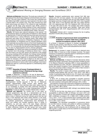 A bstracts	                                                                       SUNDAY • FEBRUARY 17, 2013
           	International Meeting on Emerging Diseases and Surveillance 2 013

   Methods and Materials: Study Area: The study was conducted in El-          Results: Answered questionnaires were received from 308 case
kala National Park (North East of Algeria) humid bioclimatic zone (72%–       patients and 479 non-case subjects. The case patients significantly
78, 9%). Tick and Lizard Collection: This survey was conducted from           reported to have more symptoms than the non-case subjects. Among
April 2008 to April 2009. Lizards were hand captured in the site or using     the highest could loss of weight (odds ratio [OR], 3.07), loss of appetite
a special pitfall in the complex zone. Ticks were removed from each           (OR, 3.06), three or more diarrheas daily (OR, 3.04, watery diarrhea
lizard using forceps and stored in 70% ethanol for later identification       (OR, 2.9), abdominal pain (OR, 2.9), headache (OR, 2.22) and pain
to species and life stage using taxonomic keys (IPTM, version1.0              in the eyes (OR 2.05) be seen. The variables were further analyzed
“AFPMB” and confirmed by Pasteur Institute of Tunis). DNA Extraction:         for patterns and three groups were identified. These were named
DNA was extracted from ticks composed of males and unfed females,             stomach/intestine (OR, 2.27), fatigue/headache (OR 2.18) and joint
using the QIAmp DNA Mini Kit (QIAGEN GmbH, Hilden, Germany).                  pain (OR 1.87).
   Results: 184 lizards were captured belonging to tree species: 125            Conclusion: Infection with C. hominis increases the risk of getting
Psammodromus algirus, 07 lacerta pater, 52 Podarcis hv, were checked          sequelea 6 months after primary infection.
for attached ticks. In total 422 nymph and larval ticks were removed and
further identifi ed as I. recinus. Moreover, 10 tails and 52 skin biopsy       17.008 Evolution of gonococcal strain susceptibility to
specimens were taken from the captured lizards. DNA isolation was
further analyses for the presence of Rickettsia, Anaplasma. 37% ticks                      antibiotics in France: Data from a national
carried Rickettsia, 4% Anaplasma and 3% unknown pathogens. None                            sentinel surveillance network, 2001–2012
of the tested tails were positive only one of the 52 skin biopsy specimen     G. La Ruche1, P. Sednaoui2, B. Bercot3, E. Cambau3, A. Goubard2
was positive. The vast majority of pathogens detected were R. helvetica       1
                                                                               Institut de veille sanitaire, Saint-Maurice, France, 2Institut Alfred
( 15%), 12% R.monacensis, the rest are unknown Rickettsia (Rickettsia         Fournier, Paris, France, 3Saint-Louis/Lariboisière/Fernand Widal
sp). 4% were A. phagocytophilum and 3% unknown pathogens.                     hospitals, Paris, France
   Conclusion: Our results show clearly the potential for lizards to play
an important role in the ecology of rickettsia as dilution host. I. ricinus   Background: An increase in cases of gonorrhea is observed since
ticks are known to be the main vectors and reservoirs of the spotted          the late 1990s in France as in other European countries. The recent
fever group rickettsiae (SFG) worldwide. Our ﬁndings indicate that SFG        emergence of resistance to extended-spectrum cephalosporins (ESCs)
rickettsiae transmitted by ticks could penetrate biotopes, especially         raises an important public health problem.
when transmission cycle depends on environmental conditions. it is              Objectives: This study aims to assess the emergence of antibiotic
prudent for clinicians in North east of Algeria to be alert to possible       resistance in France.
appearances of infections caused by these pathogens. However, the               Methods and Materials: A network of volunteer laboratories allows
apparent contributions of various other hosts to pathogen transmission        following the trends in gonorrhea. Gonococcal strains isolated are sent
highlight the need for a community approach to understanding vector-          to the National Reference Laboratory (NRL) to study susceptibility to
borne zoonoses.                                                               several antibiotics by E-test. Until 2011, approximately 200 public and
                                                                              private labs located throughout France participated in the network.
                                                                              Due to the increasing number of strains, the number of labs involved in
 17.007 Sequelae of human Cryptosporidiosis in                                sending strains has been halved in 2012.
             patients living in Östersund during a large                        Results: The number of strains with antibiotic susceptibility results
             waterborne outbreak                                              increased tenfold between 2001 and 2011, from 150 to 1,524. With a
J. Lindh1, A. Wallensten1, J. Bergstrom1, M. Lilja2, M. Widerstrom2           number of participating labs divided by two, 915 strains were isolated
1
  Swedish institute for communicable disease control, Solna, Sweden,          in 2012 (until November). The strains were isolated from men in 88%
2
  Jämtland County Medical Office, Östersund, Sweden                           of cases.




                                                                                                                                                             SUNDAY
                                                                                In 2012, 27% of strains were susceptible to penicillin (minimum
Background:      During    2010     a   waterborne     outbreak    of         inhibitory concentration [MIC] ≤0.064mg/L) (versus 37% in 2001) and
Cryptosporidium hominis occurred in the city of Östersund,                    16% were sensitive to tetracycline (MIC ≤0.5mg/L) (40% in 2001).
Sweden. Approximately 27000 humans were affected and                            The proportion of strains with a high level of resistance to ciprofloxacin




                                                                                                                                                               •
demonstrated three or more diarrheas daily and/or watery diarrhea.            (MIC ≥1mg/L) has significantly increased since 2004 and has remained




                                                                                                                                                             February 17, 2013
To our knowledge no studies have been performed following up                  high (6% in 2001, 38% in 2012).
the long term health effects from a large Cryptosporidium outbreak.             No resistance to spectinomycin (MIC >64mg/L) was detected during
Objectives: To look for seqelae in humans infected with C. hominis            this period.
  Methods and Materials: Six months prior to this study, an                     In 2010 for the first time, two strains out of 1,400 had a decreased
outbreak questionnaire was sent to a representative part of the               susceptibility to ceftriaxone (MIC >0.125mg/L), but none in 2011 and
population in Östersund. The following case definition was used: a            2012. The proportion of strains with reduced susceptibility to cefixime
person living in Östersund during the outbreak period that had had            (MIC >0.064mg/L) increased (1.5% in 2008, 5.8% in 2009 and 2010,
three or more diarrheas daily and/or watery diarrhea. In this study,          7.2% in 2011, 11.2% in 2012) whereas that of resistant strains (MIC
a follow-up questionnaire was sent to same group that received                >0.125mg/L) increased in 2012 (0.1% in 2008, 0.6% in 2009 and 2010,
the outbreak questionnaire. Questionnaires were developed for                 0.7% in 2011, 3.3% in 2012).
adults and children and included questions about a variety of                   Conclusion: The decreased susceptibility of gonococcal strains
symptoms, e.g. joint pain, pain in the eyes, fatigue, abdominal               to oral ESC tends to increase, and justifies to reinforce surveillance.
pain, diarrhea and headache. Binary logistic regression was used              Our data support the recommendations of the French Drug
to detect differences between the two groups and fuzzy cluster                Agency recommending the use of ceftriaxone with an adequate dose
analysis to detect patterns in the different variables of symptoms.           (500 mg IM in a single dose) as first-line treatment for uncomplicated
                                                                              urogenital gonorrhea.




                                                                                                                          	                         	 61
                                                                                                                          	         IMED 2013
 