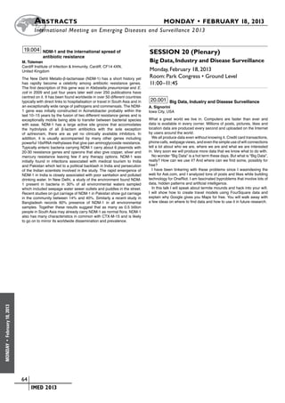 A bstracts	                                                                      MONDAY • FEBRUARY 18, 2013
                             	International Meeting on Emerging Diseases and Surveillance 2 013


                       19.004 NDM-1 and the international spread of                                   Session 20 (Plenary)
                                   antibiotic resistance
                      M. Toleman                                                                      Big Data, Industry and Disease Surveillance
                      Cardiff Institute of Infection & Immunity, Cardiff, CF14 4XN,
                      United Kingdom                                                                  Monday, February 18, 2013
                      The New Dehli Metallo-β-lactamase (NDM-1) has a short history yet
                                                                                                      Room: Park Congress • Ground Level
                      has rapidly become a celebrity among antibiotic resistance genes.               11:00–11:45
                      The first description of this gene was in Klebsiella pneumoniae and E.
                      coli in 2009 and just four years later well over 250 publications have
                      centred on it. It has been found worldwide in over 50 different countries
                      typically with direct links to hospitalisation or travel in South Asia and in    20.001 Big Data, Industry and Disease Surveillance
                      an exceptionally wide range of pathogens and commensals. The NDM-               A. Signorini
                      1 gene was initially constructed in Acinetobacter probably within the           Iowa City, USA
                      last 10–15 years by the fusion of two different resistance genes and is
                      exceptionally mobile being able to transfer between bacterial species           What a great world we live in. Computers are faster than ever and
                      with ease. NDM-1 has a large active site groove that accomodates                data is available in every corner. Millions of posts, pictures, likes and
                      the hydrolysis of all β-lactam antibiotics with the sole exception              location data are produced every second and uploaded on the Internet
                      of aztreonam, there are as yet no clinically available inhibitors. In           by users around the world.
                      addition, it is usually accompanied by many other genes including                 We all produce data even without knowing it. Credit card transactions,
                      powerful 16sRNA methylases that give pan aminoglycoside resistance.             phone calls, webpage views, and even the simple use of wifi connections
                      Typically enteric bacteria carrying NDM-1 carry about 6 plasmids with           tell a lot about who we are, where we are and what we are interested
                      20-30 resistance genes and operons that also give copper, silver and            in. Very soon we will produce more data that we know what to do with.
                      mercury resistance leaving few if any therapy options. NDM-1 was                  No wonder “Big Data” is a hot term these days. But what is “Big Data”,
                      initially found in infections associated with medical tourism to India          really? How can we use it? And where can we find some, possibly for
                      and Pakistan which led to a political backlash in India and persecution         free?
                      of the Indian scientists involved in the study. The rapid emergence of            I have been tinkering with these problems since I wasindexing the
                      NDM-1 in India is closely associated with poor sanitation and polluted          web for Ask.com, and I analyzed tons of posts and likes while building
                      drinking water. In New Delhi, a study of the environment found NDM-             technology for OneRiot. I am fascinated byproblems that involve lots of
                      1 present in bacteria in 30% of all environmental waters sampled                data, hidden patterns and artificial intelligence.
                      which included seepage water sewer outlets and puddles in the street.             In this talk I will speak about termite mounds and hack into your wifi.
                      Recent studies on gut carriage of NDM-1 in Pakistan show gut carriage           I will show how to create travel models using FourSquare data and
                      in the community between 14% and 40%. Similarly a recent study in               explain why Google gives you Maps for free. You will walk away with
                      Bangladesh records 60% presence of NDM-1 in all environmental                   a few ideas on where to find data and how to use it in future research.
                      samples. Together these results suggest that as many as 0.5 billion
                      people in South Asia may already carry NDM-1 as normal flora. NDM-1
                      also has many characteristics in common with CTX-M-15 and is likely
                      to go on to mirror its worldwide dissemination and prevalence.
February 18, 2013
 •
MONDAY




                    	 64
                    	    	 IMED 2013
 
