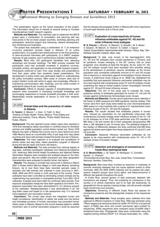 Poster  Presentations I	                                                   SATURDAY • FEBRUARY 16, 2013
                            	International Meeting on Emerging Diseases and Surveillance 2 013

                        This presentation reports on the recent evaluation of this project.        that the disease will propagate further in Albania with minor importance
                      This information should be of interest to anyone aiming to increase          of south-west direction due to Fierza Lake.
                      transdisciplinary health research capacity.
                        Methods and Materials: The methods used to implement the BECA               21.071 Evaluation of cross-reactivity of human
                      project were a combination of consultation and planning with key
                      focal points in the six Asian project countries, workshop planning and                   influenza antibodies against H1, H2 and H3
                      participation, technical support and mentoring, network development,                     avian influenza virus subtypes
                      and monitoring and evaluation.                                               M. S. Pizzuto1, I. Monne1, S. Maniero1, A. Burattin1, M. S. Beato1,
                        The project was evaluated using a combination of: 1) an extensive          V. Valastro1, M. Mancin1, E. Vicenzi2, G. Cattoli1, I. Capua1
                      in-country evaluation process trialed in Vietnam; 2) an online               1
                                                                                                     Istituto Zooprofilattico Sperimentale delle Venezie, Padua, Italy, 2San
                      questionnaire; 3) a questionnaire distributed prior to the final workshop;   Raffaele Scientific Institute, Milan, Italy
                      4) semi-structured interviews with participants; 5) a SWOT analysis
                      exercise; 6) gap analysis; and 7) performance indicator identification.      Background: To date, only viruses of the haemagglutinin (HA)
                        Results: More than 100 participants benefitted from attending              H1, H2 and H3 subtypes have caused pandemics in humans, and
                      workshops and focused meetings. The M&E process revealed that                all pandemic viruses emerging in the 20th century had an avian
                      participants used new ecohealth knowlede in academic curricula,              progenitor virus donating at least the HA gene. So far, avian H1, H2,
                      scholastic articles, and application to new ecohealth research projects.     and H3 subtype viruses have been excluded from priorities aiming
                      Participants preferred to learn from case studies and presentations          at the development of pandemic vaccine candidates as the human
                      from their peers rather than academic based presentations. The               population was considered sufficiently immune to H1 and H3 viruses
                      development of policy briefs was particularly helpful in understanding       due to exposure or vaccination against homosubtypic human influenza
                      the policy formulation process. Main areas of concern were lack of           viruses. A preliminary study (Capua et al, 2009) has highlighted the
                      project initiation funds with which to apply new knowledge, difficulty in    possibility that post-seasonal influenza vaccination antibodies may be
February 16, 2013




                      maintaining communication after meetings, and the small number of            not cross-reactive with contemporary avian H1 and H3 subtype viruses
                      participants (about 6) per country per meeting.                              underlining the need to further explore human intrasubtypic immunity
                        Conclusion: Efforts to develop capacity in transdisciplinary health        against H1, H2 and H3 avian influenza viruses.
                      research were successful in increasing ecohealth knowledge and                  Objectives: The aim of this study was to evaluate the cross-
                      encouraging researchers to include ecohealth principles in their work.       protective activity of antibodies generated for human H1, H2 and H3
                      Weaknesses include expectation of donors to fund their research              viruses against contemporary homosubtypic avian viruses.
                      programs.                                                                       Methods and Materials: Human serum specimens were collected in
                                                                                                   the frame of 2006 seasonal and 2009 pandemic vaccine studies. Fifty
 •
SATURDAY




                                                                                                   human sera from each study were tested by virus microneutralization
                       21.070 Animal bites and the prevention of rabies                            (MN) assay for cross-reactivity with a panel of 21 representative avian
                                   in Albania                                                      influenza viruses of the H1, H2 and H3 subtypes.
                      E. Tomini1, K. Mersini 2, J. Sulo1, S. Tobli3, S. Bino1                         Results: The results showed that antibodies present in human
                      1
                       Institute of Public Health, Tirana, Albania, 2Food Safety and               sera, induced by vaccination do not significantly cross-react with
                      Veterinary Institute, Tirana, Albania, 3Public Health Directory,             contemporary Eurasian lineage avian influenza viruses of the H1, H2
                      Kukes, Albania                                                               or H3 subtypes as of the 2100 tests performed only 270 resulted in
                                                                                                   MN titres ≥ 40 and merely 39 of them presented seroprotective MN
                      Background: The last reported human rabies cases were reported in            titres ≥ 160 referable to just 13 human sera. The statistical analysis of
                      1976 and mandatory rabies vaccination in confined areas for domestic         the median of differences between the titres confirmed that MN titres
                      animals and wildlife population control where carried out. Since 1976        against H3 strains were higher than those obtained for H1 (p<0.01) and
                      Albania has been a Rabies-free country due to many factors but since         H2 (p<0.05).
                      1990 Albania faced an uncontrolled influx of pet dogs from dog rabies           Conclusion: Seasonal influenza vaccination antibodies do not
                      countries and many wild animals crossed the border due war in Kosovo.        appear to be cross-reactive with contemporary avian H1, H2 or H3
                        Objectives: The main objective is to evaluate the surveillance of          subtype viruses of Eurasian lineage.
                      animal rabies and dog bites, rabies prevention program in Albanian
                      during the last ten years and future risk factors.
                        Methods and Materials: The data provided from national registry of
                                                                                                    21.072 Detection and phylogeny of coronavirus in
                      dog bites, outbreak investigation database from National Surveillance                    Costa Rica neotropical bats
                      Unit, Veterinary Wild Animal Health Surveillance and National Rabies         A. E. Moreira-Soto1, L. M. Taylor1, B. Rodriguez1, E. Corrales-
                      Vaccination Registry were compiled and analysed based on the time,           Aguilar1, C. Jimenez2
                      place and persons. Also the wildlife movement and other geographic           1
                                                                                                    Universidad de Costa Rica, San Jose, Costa Rica, 2Universidad
                      characteristics were analysed to identify further risk factors.              Nacional, Heredia, Costa Rica
                        Results: The disease in animals has reoccurred in Albania in March
                      2001 in Kukes district (Morine village) in north-east Albania, bordering     Background: Bats have been involved as reservoirs in outbreaks of
                      Kosovo. Up to now there have been recorded sporadic cases in                 zoonotic emerging diseases that can cause spillover events to other
                      domestic and wild animals and outbreak in cows occurring in 2001,            mammals. After the 2003 SARS outbreak and its putative bat origin,
                      2006, 2009 and 2012 mainly in north east part of the country. These          several research groups have found alpha- and betacoronavirus in
                      outbreaks have been controlled by eliminating contact animals and by         different bat species throughout the world.
                      implementing ring vaccination in susceptible animals. From 2001–2012           In Costa Rica, several genera of bats previously detected with
                      outbreaks, 6 people have been bitten by confirmed rabid animals. Post        Coronavirus are present. Thus, the screening for coronavirus in this
                      exposure prophylactic measures have been applied to all of them. Pre-        country is of utmost importance due to its high bat biodiversity, its
                      exposure vaccination has been administered to 151 persons present            geographical role as species crossing bridge, and will provide valuable
                      at the outbreaks. Rabiesprophylaxis it was administered in all 103           clues concerning virus evolution.
                      dog bitten cases and based on a risk assessment only 11% received              Objectives: Screening of different Costa Rican bat species for
                      immunoglobulin and vaccination scheme.                                       coronavirus presence and the phylogenetic analysis of the sequences
                        Conclusion: The current data shows the integrated human and                found.
                      health surveillance, identification of rabies risk areas and risk factors      Methods and Materials: Fecal samples were collected form bats
                      and immediate provision of human vaccination has prevented human             captured at different locations in Costa Rica. RNA was extracted using
                      rabies cases in Albania. Based on the current disease patterns, wildlife     TRIzol reagent and retrotranscribed into cDNA. RT-PCR for a conserved
                      movement, lack of animal vaccination programs it could be assumed            region of RdRp was done and correct size-bands were purified for
                                                                                                   sequencing. RdRp sequences were analyzed using ClustalW (http://
                                                                                                   workbench.sdsc.edu). Phylogenetic trees were constructed using the
                    	 88                                                                           neighbor-joining method (PAUP* 4.0, Sinauer Associates, Inc., USA).

                    	    	 IMED 2013
 