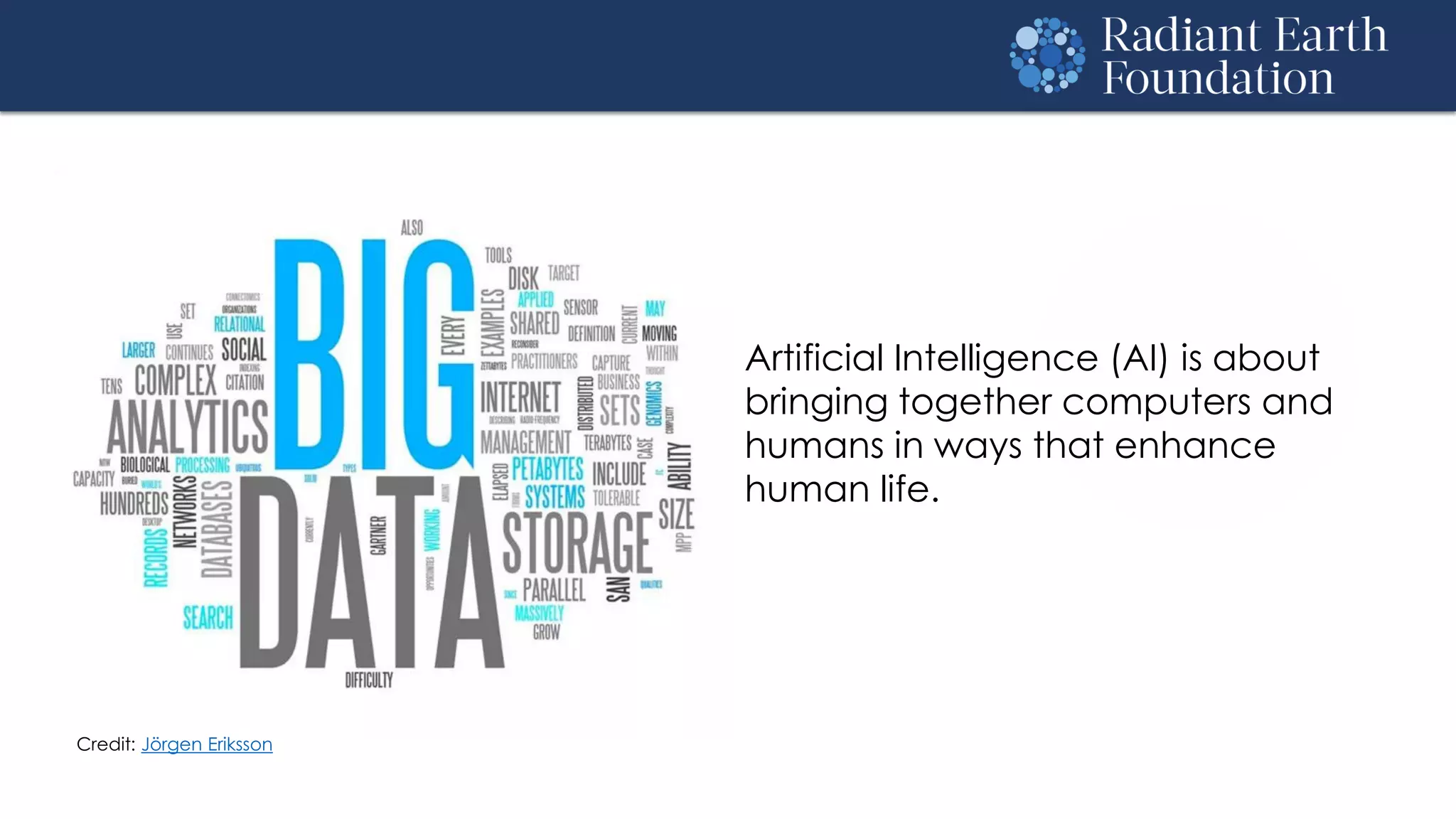 Credit: Jörgen Eriksson
Artificial Intelligence (AI) is about
bringing together computers and
humans in ways that enhance
human life.
 