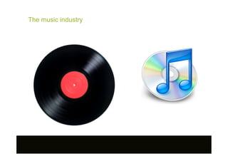 The music industry
 
