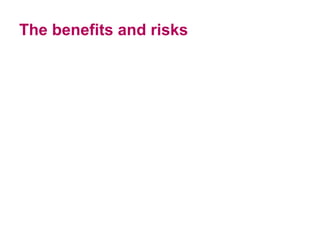 The benefits and risks 