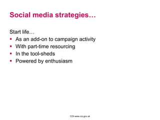 Social media strategies… Start life… As an add-on to campaign activity With part-time resourcing In the tool-sheds Powered by enthusiasm 