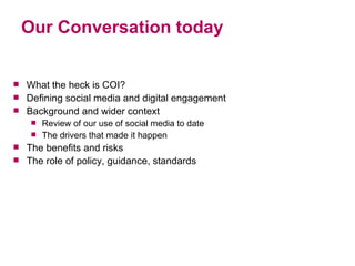 Our Conversation today <ul><li>What the heck is COI? </li></ul><ul><li>Defining social media and digital engagement </li><...