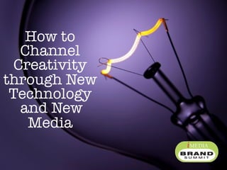 How to
   Channel
  Creativity
through New
 Technology
   and New
    Media
 
