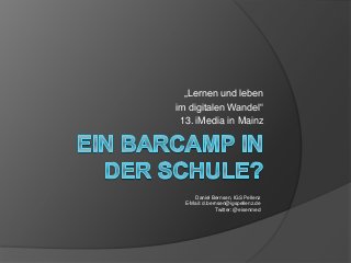 „Lernen und leben
im digitalen Wandel“
13. iMedia in Mainz
Daniel Bernsen, IGS Pellenz
E-Mail: d.bernsen@igspellenz.de
Twitter: @eisenmed
 