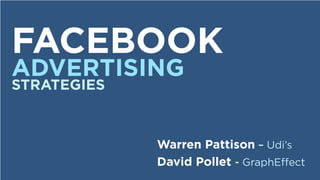 FACEBOOK
ADVERTISING
STRATEGIES



             Warren Pattison – Udi’s
             David Pollet - GraphEﬀect
 