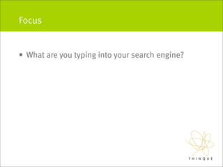 Focus


• What are you typing into your search engine?
 