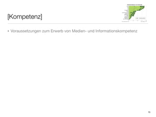 [Kompetenz]

‣ Voraussetzungen zum Erwerb von Medien- und Informationskompetenz




                                                                     15
 