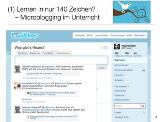 (1) Lernen in nur 140 Zeichen?

 – Microblogging im Unterricht




                                  18
 