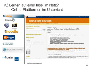 (3) Lernen auf einer Insel im Netz?

 – Online-Plattformen im Unterricht




             (http://www.gk-deutsch.blogspot.com/)

                                                     29
 