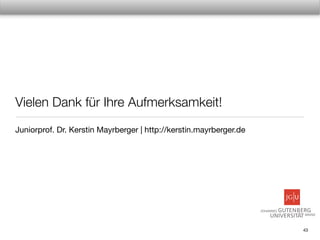 Vielen Dank für Ihre Aufmerksamkeit!
Juniorprof. Dr. Kerstin Mayrberger | http://kerstin.mayrberger.de




                                                                    43
 