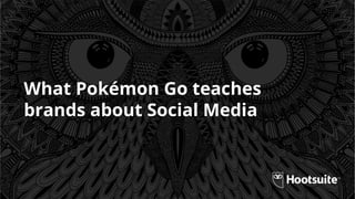 What Pokémon Go teaches
brands about Social Media
 