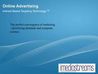 Online Advertising Interest Based Targeting Technology TM   The perfect convergence of marketing / advertising demands and computer science. 