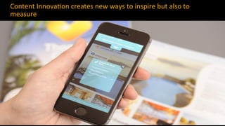 Content	
  Innova8on	
  creates	
  new	
  ways	
  to	
  inspire	
  but	
  also	
  to	
  
measure	
  
13	
  
 