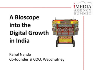 A Bioscope into the Digital Growth in India Rahul Nanda Co-founder & COO, Webchutney 