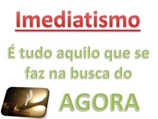 O engano do Imediatismo
