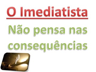 O engano do Imediatismo