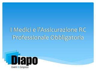 I Medici e l’Assicurazione RC 
Professionale Obbligatoria 
 