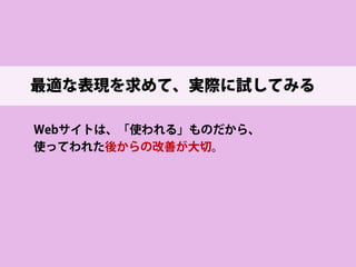 見る人と、温度を合わせる 
• 
伝える内容にデザインの調子(トーン)は相応しい？ 
• 
みんなに不快感を与えないデザイン？  
