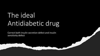 The ideal
Antidiabetic drug
Correct both insulin secretion defect and insulin
sensitivity defect
 