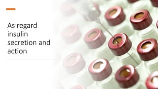 As regard
insulin
secretion and
action
 