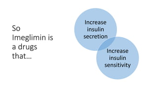 So
Imeglimin is
a drugs
that…
Increase
insulin
secretion
Increase
insulin
sensitivity
 