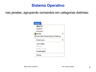 Sistema Operativo
nas janelas, agrupando comandos em categorias distintas:




            IMEI 10ºAno 2010/2011     Prof. António Pereira
                                                              9
 