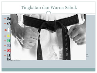 Tingkatan dan Warna Sabuk
 Sabuk berwarna dipakai di luar Korea
 Geup (급) dipakai di Korea sebagai tingkatan
Putih melambangkan kesucian
 Kuning melambangkan bumi
 Hijau melambangkan hijaunya pepohonan
 Biru melambangkan birunya langit
 Merah melambangakan matahari
 Hitam melambangakan akhir, kematangan dalam
berlatih
 