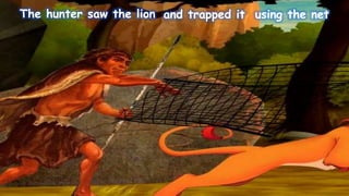 The hunter saw the lion and trapped it using the net