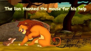 The lion thanked the mouse for his help