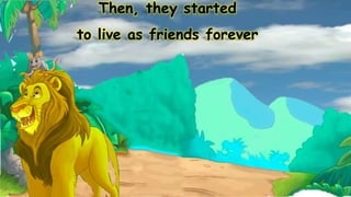 Then, they started
to live as friends forever