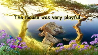 The mouse was very playful.