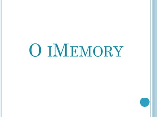 O IMEMORY
 