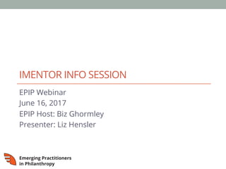 IMENTOR INFO SESSION
EPIP Webinar
June 16, 2017
EPIP Host: Biz Ghormley
Presenter: Liz Hensler
 