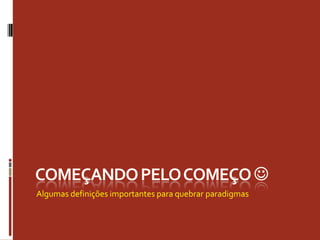 Algumas definições importantes para quebrar paradigmas
 